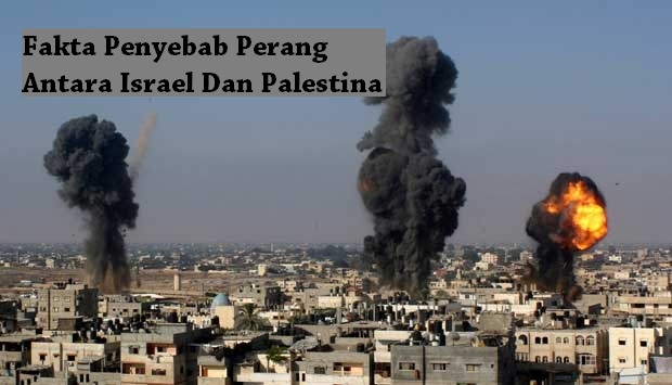 Fakta Penyebab Perang Antara Israel Dan Palestina